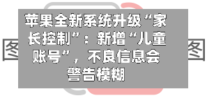 苹果全新系统升级“家长控制”：新增“儿童账号	”，不良信息会警告模糊-第2张图片