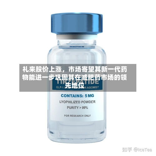 礼来股价上涨，市场寄望其新一代药物能进一步巩固其在减肥药市场的领先地位-第2张图片
