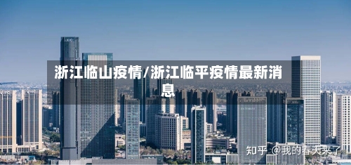 浙江临山疫情/浙江临平疫情最新消息
