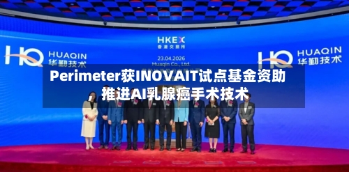 Perimeter获INOVAIT试点基金资助，推进AI乳腺癌手术技术-第3张图片
