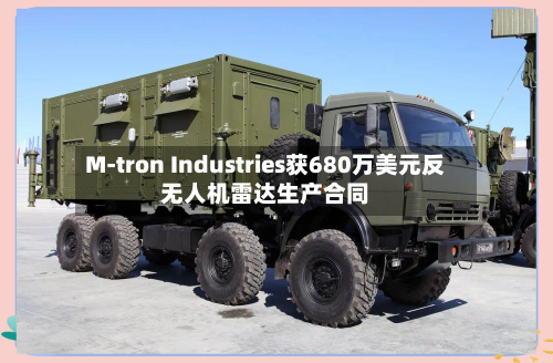 M-tron Industries获680万美元反无人机雷达生产合同