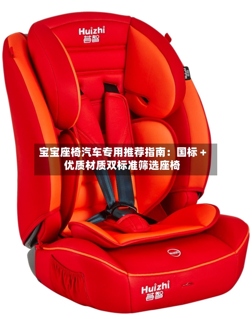 宝宝座椅汽车专用推荐指南:国标 + 优质材质双标准筛选座椅-第2张图片